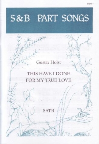This Have I Done For My True Love Holst Satb Sheet Music Songbook